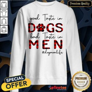 Great Taste In Dogs Bad Taste In Men Dogmomlife Sweatshirt