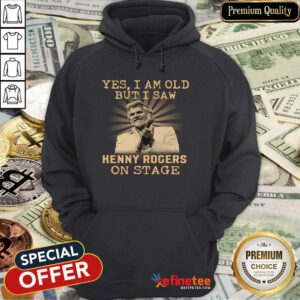Great Yes I Am Old But I Saw Kenny Rogers On Stage Hoodie - Design By Refinetee.com