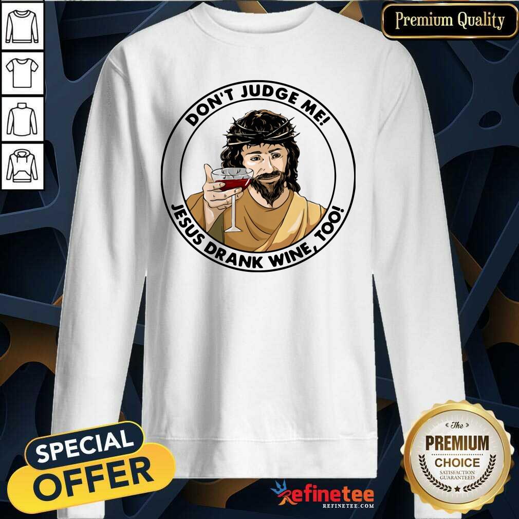 Happy Dont Judge Me Jesus Drank Wine Too Sweatshirt Happy Dont Judge Me Jesus Drank Wine Too Sweatshirt