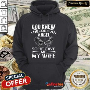 Happy God Knew I Needed An Angel So He Gave Me My Wife Hoodie
