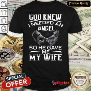Happy God Knew I Needed An Angel So He Gave Me My Wife Shirt