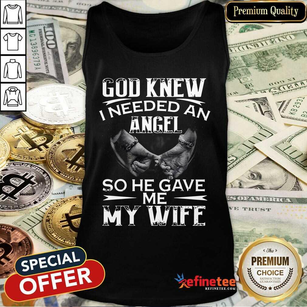 Happy God Knew I Needed An Angel So He Gave Me My Wife Tank Top Happy God Knew I Needed An Angel So He Gave Me My Wife Tank Top