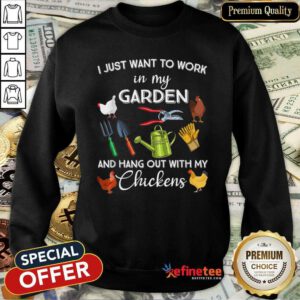 Happy I Just Want To Work In My Garden And Hang Out With My Chickens 2021 Sweatshirt