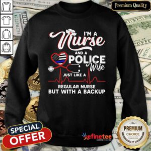 Happy Im A Nurse And A Police Wife Just Like A Regular Nurse But With A Backup Sweatshirt - Design By Refinetee.com