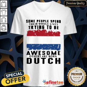 Happy Some People Spend Their Whole Lives Trying To Be Awesome Others Are Born Dutch V-neck - Design By Refinetee.com