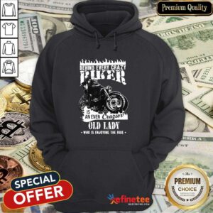 Hot Behind Every Crazy Buker Is An Even Crazier Old Lady Who Is Enjoying The Ride Hoodie - Design By Refinetee.com
