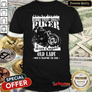 Hot Behind Every Crazy Buker Is An Even Crazier Old Lady Who Is Enjoying The Ride Shirt - Design By Refinetee.com