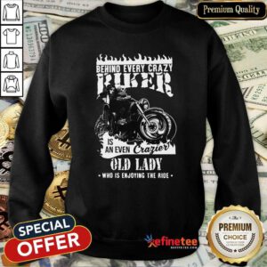 Hot Behind Every Crazy Buker Is An Even Crazier Old Lady Who Is Enjoying The Ride Sweatshirt - Design By Refinetee.com