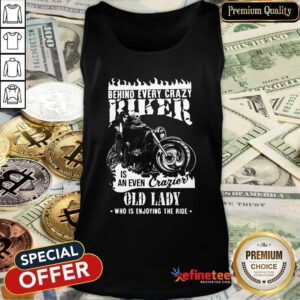 Hot Behind Every Crazy Buker Is An Even Crazier Old Lady Who Is Enjoying The Ride Tank Top - Design By Refinetee.com