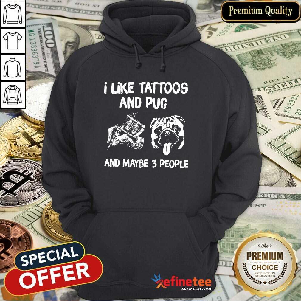 Hot I Like Tattoos And Pug And Maybe 3 People Hoodie Hot I Like Tattoos And Pug And Maybe 3 People Hoodie