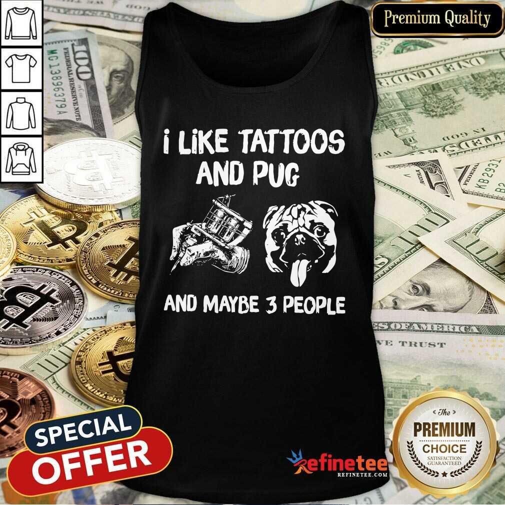 Hot I Like Tattoos And Pug And Maybe 3 People Tank Top Hot I Like Tattoos And Pug And Maybe 3 People Tank Top
