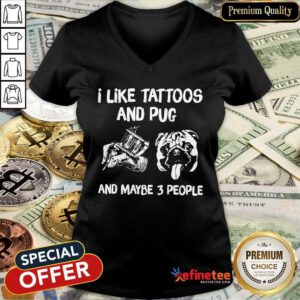 Hot I Like Tattoos And Pug And Maybe 3 People V-neck