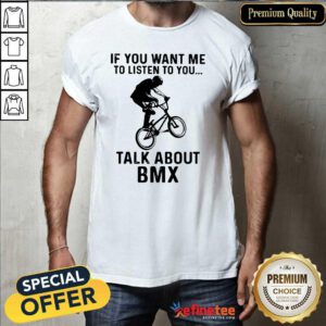 Hot If You Want Me To Listen To You Talk About BMX Bicycle Shirt