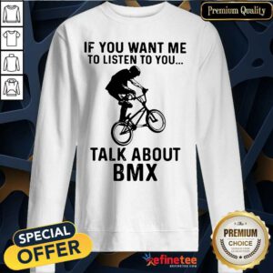 Hot If You Want Me To Listen To You Talk About BMX Bicycle Sweatshirt