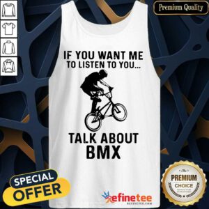 Hot If You Want Me To Listen To You Talk About BMX Bicycle Tank Top
