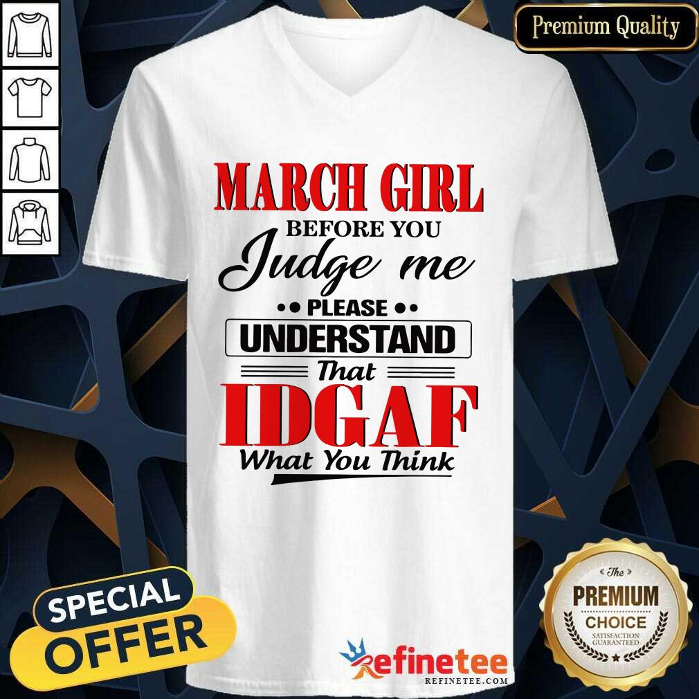 Hot March Girl Before You Judge Me Please Understand That Idgaf What You Think V-neck Hot March Girl Before You Judge Me Please Understand That Idgaf What You Think V-neck