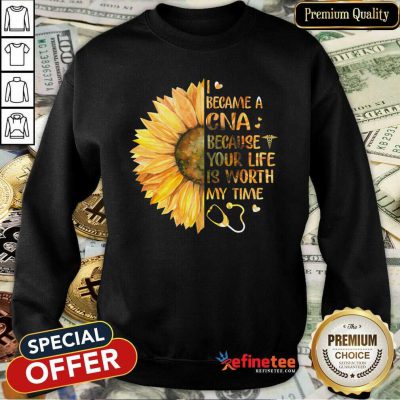 Hot Sunflower I Became A CNA Because Your Life Is Worth My Time Sweatshirt - Design By Refinetee.com