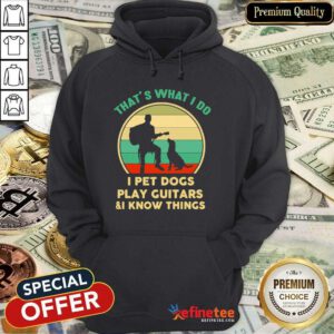 Hot Thats What I Do I Pet Cats Play Guitars And I Know Things Vintage Hoodie