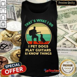 Hot Thats What I Do I Pet Cats Play Guitars And I Know Things Vintage Tank Top