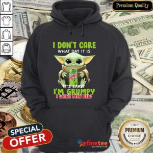 Lovely Baby Yoda I Dont Care What Day It Is Its Early I’m Grumpy I Want MTN Dew Hoodie