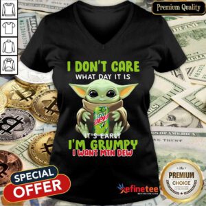 Lovely Baby Yoda I Dont Care What Day It Is Its Early I’m Grumpy I Want MTN Dew V-neck