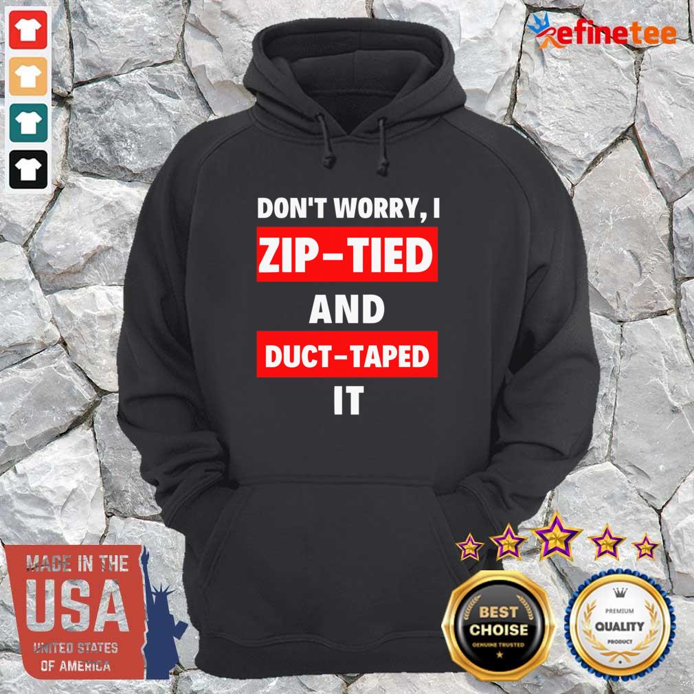 Lovely Dont Worry I Zip Tied and Duct Taped It Hoodie Lovely Dont Worry I Zip Tied and Duct Taped It Hoodie