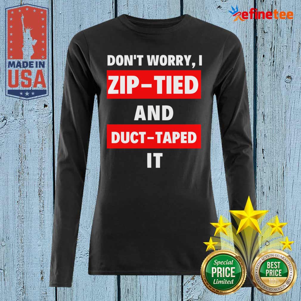 Lovely Dont Worry I Zip Tied and Duct Taped It Long-sleeved Lovely Dont Worry I Zip Tied and Duct Taped It Long-sleeved