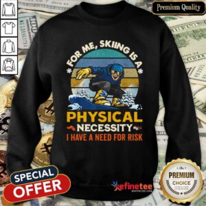 Lovely For Me Skiing Is A Physical Necessity I Have A Need For Risk Vintage Sweatshirt
