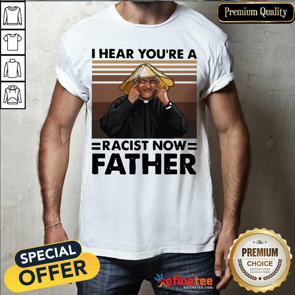 Lovely I Hear You’re A Racist Now Father Vintage Shirt - Design By Refinetee.com
