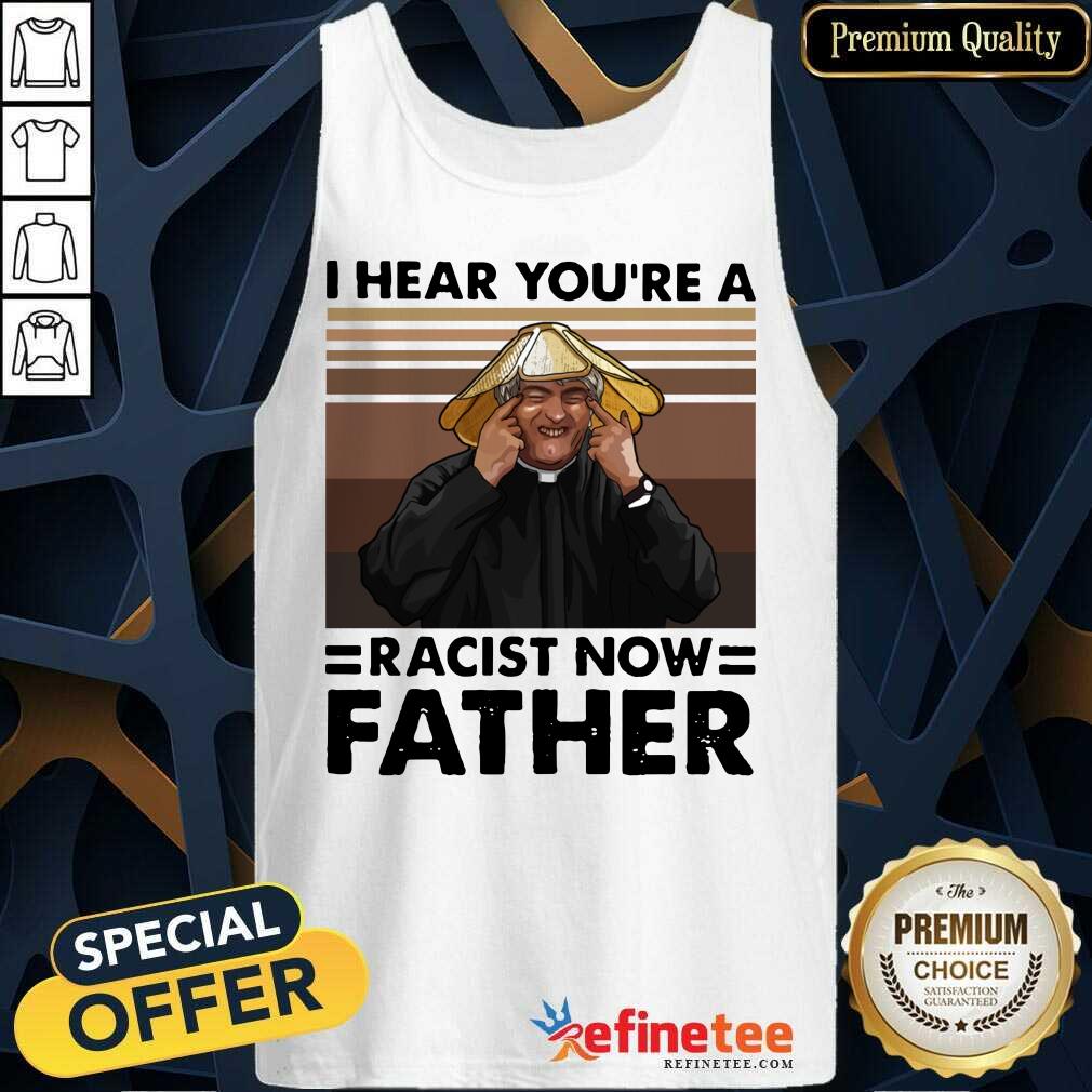 Lovely I Hear You’re A Racist Now Father Vintage Tank Top - Design By Refinetee.com I Hear You’re A Racist Now Father Vintage Tank Top - Design By Refinetee.com