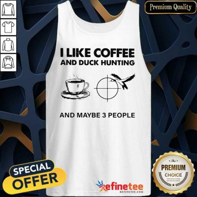 Lovely I like Coffee And Duck Hunting And Maybe 3 People Tank Top