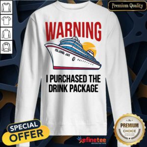 Lovely Warning I Purchased The Drink Package Sweatshirt - Design By Refinetee.com