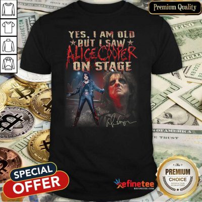 Lovely Yes I Am Old But I Saw Alice Cooper On Stage Shirt