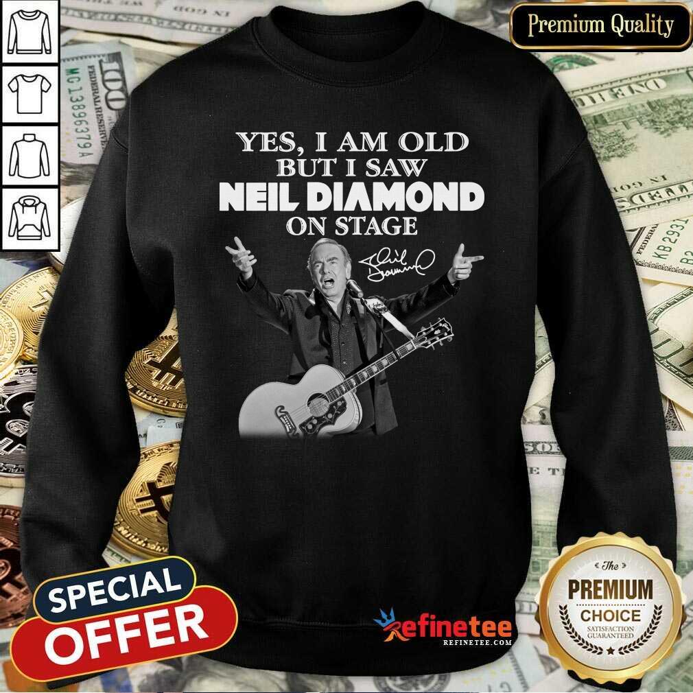 Lovely Yes I Am Old But I Saw Neil Diamond On Stage Signature Sweatshirt - Design By Refinetee.com Yes I Am Old But I Saw Neil Diamond On Stage Signature Sweatshirt - Design By Refinetee.com