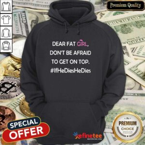 Nice Dear Fat Girl Don’t Be Afraid To G et On Top Ifhedieshedies