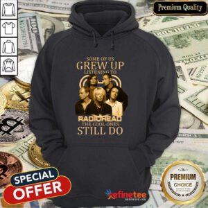 Nice Some Of Us Grew Up Listening To Radiohead The Cool Ones Still Do Hoodie - Design By Refinetee.com