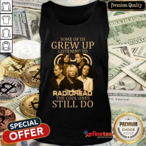 Nice Some Of Us Grew Up Listening To Radiohead The Cool Ones Still Do Tank Top - Design By Refinetee.com