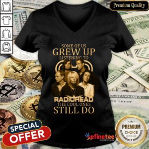 Nice Some Of Us Grew Up Listening To Radiohead The Cool Ones Still Do V-neck - Design By Refinetee.com