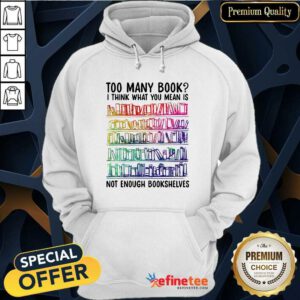Nice Too Many Book I Think What You Mean Is Not Enough Bookshelves Hoodie - Design By Refinetee.com