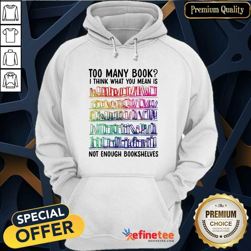 Nice Too Many Book I Think What You Mean Is Not Enough Bookshelves Hoodie - Design By Refinetee.com Too Many Book I Think What You Mean Is Not Enough Bookshelves Hoodie - Design By Refinetee.com