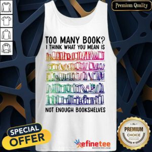 Nice Too Many Book I Think What You Mean Is Not Enough Bookshelves Tank Top - Design By Refinetee.com