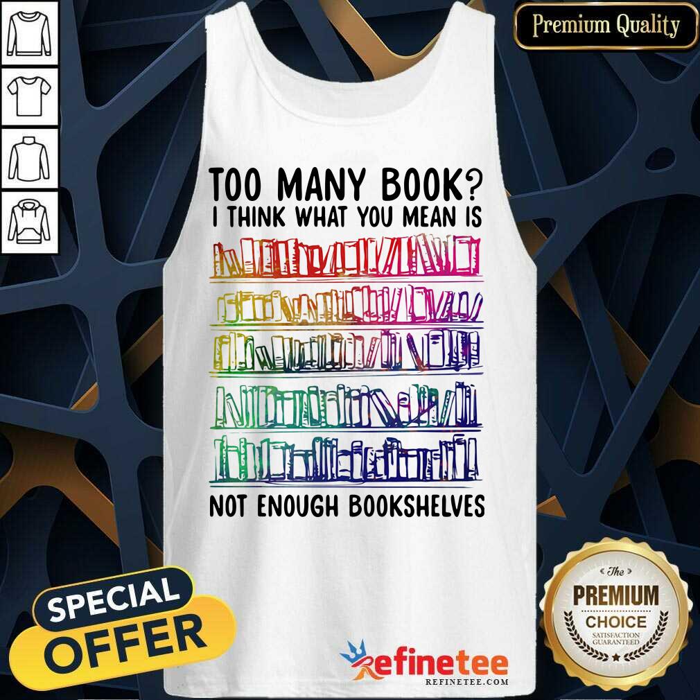Nice Too Many Book I Think What You Mean Is Not Enough Bookshelves Tank Top - Design By Refinetee.com Too Many Book I Think What You Mean Is Not Enough Bookshelves Tank Top - Design By Refinetee.com