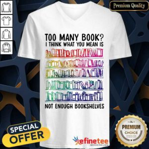 Nice Too Many Book I Think What You Mean Is Not Enough Bookshelves V-neck - Design By Refinetee.com