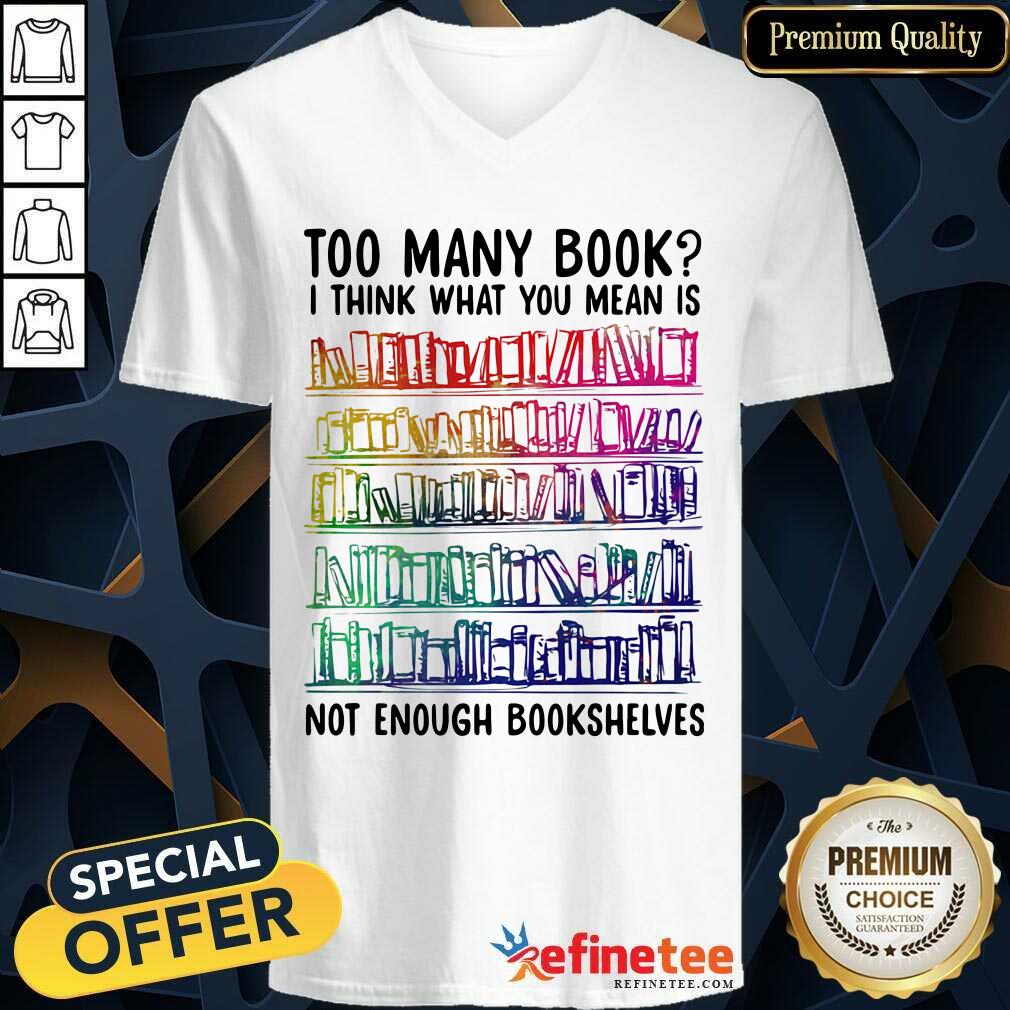 Nice Too Many Book I Think What You Mean Is Not Enough Bookshelves V-neck - Design By Refinetee.com Too Many Book I Think What You Mean Is Not Enough Bookshelves V-neck - Design By Refinetee.com