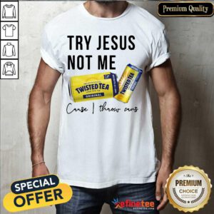 Nice Twisted Tea Try Jesus Not Me Cause I Throw Caus Shirt - Design By Refinetee.com