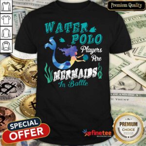 Nice Water Polo Players Are Mermaids In Battle Shirt- Design By Refinetee.com