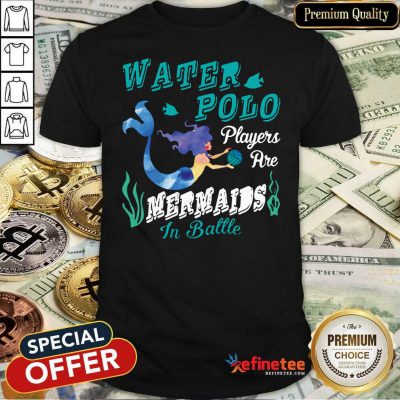 Nice Water Polo Players Are Mermaids In Battle Shirt- Design By Refinetee.com