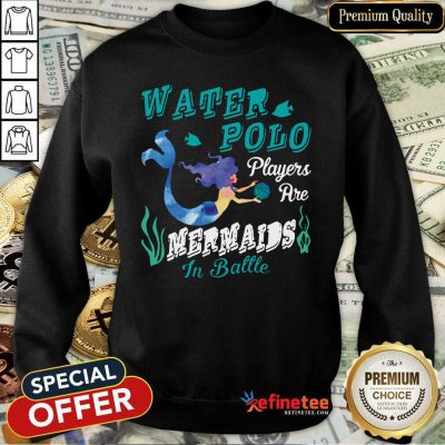 Nice Water Polo Players Are Mermaids In Battle Sweatshirt - Design By Refinetee.com