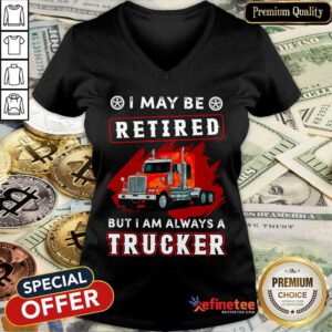 Official I May Be Retired But I Am Always A Trucker V-neck - Design By Refinetee.com