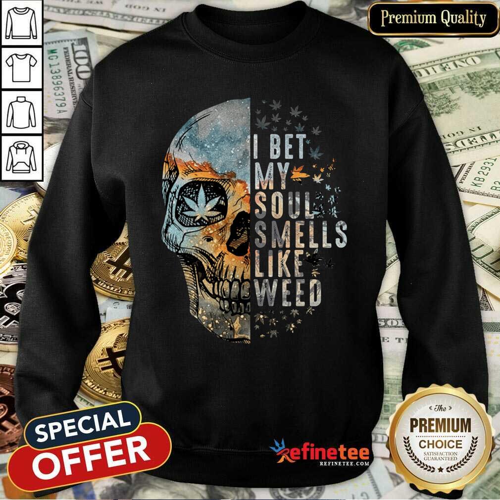 Official Skull I Bet My Soul Smells Like Weed Sweatshirt Official Skull I Bet My Soul Smells Like Weed Sweatshirt